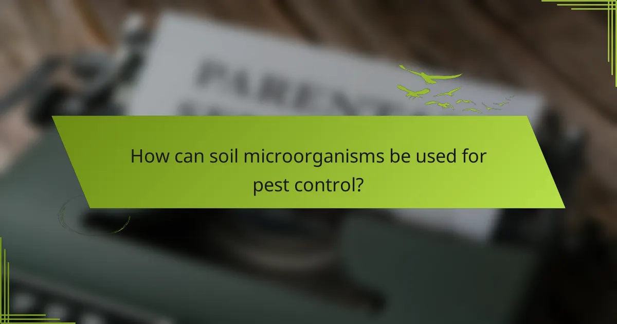 How can soil microorganisms be used for pest control?