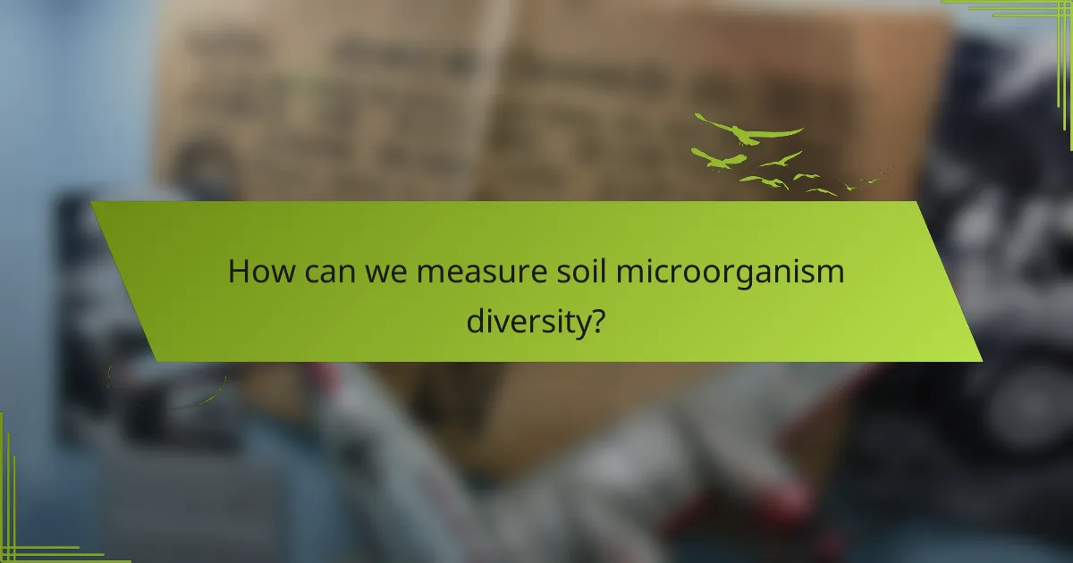 How can we measure soil microorganism diversity?