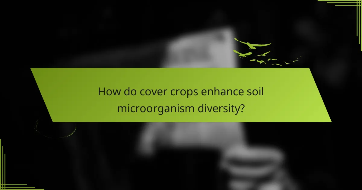 How do cover crops enhance soil microorganism diversity?