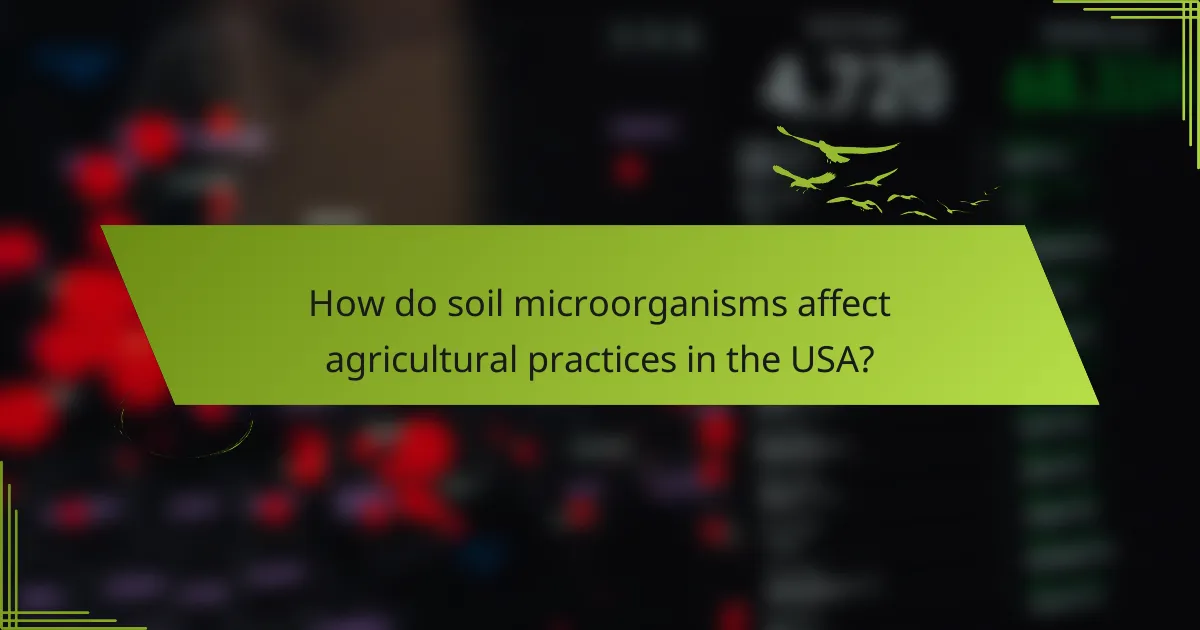 How do soil microorganisms affect agricultural practices in the USA?