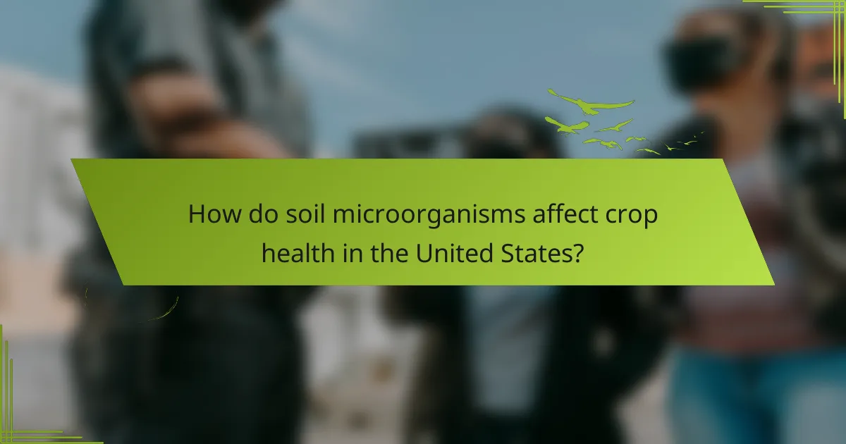 How do soil microorganisms affect crop health in the United States?