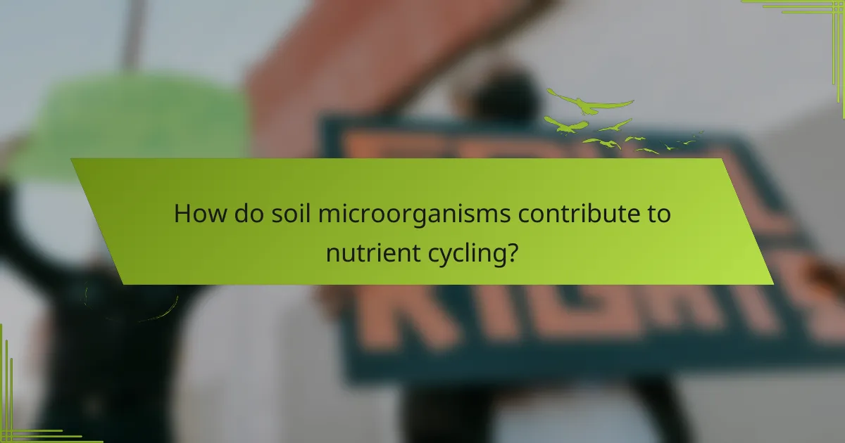 How do soil microorganisms contribute to nutrient cycling?