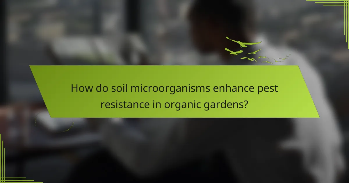 How do soil microorganisms enhance pest resistance in organic gardens?