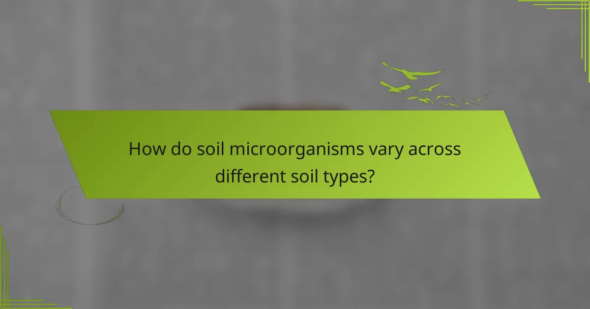 How do soil microorganisms vary across different soil types?