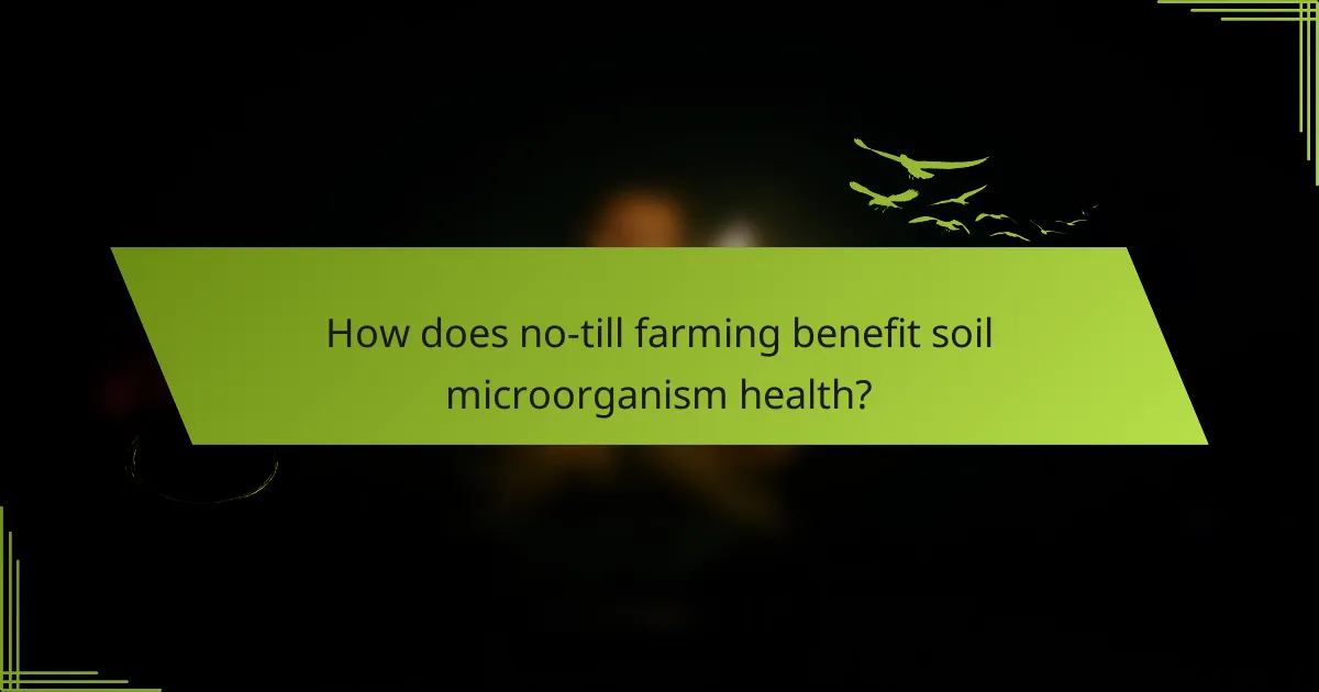 How does no-till farming benefit soil microorganism health?