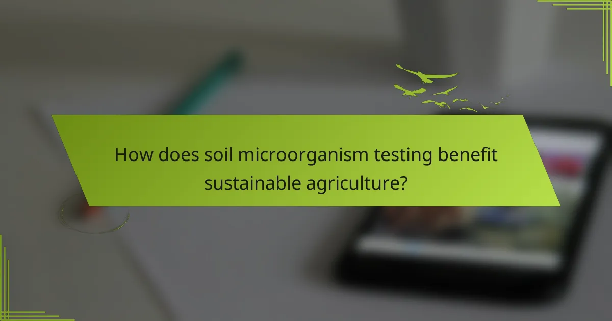 How does soil microorganism testing benefit sustainable agriculture?