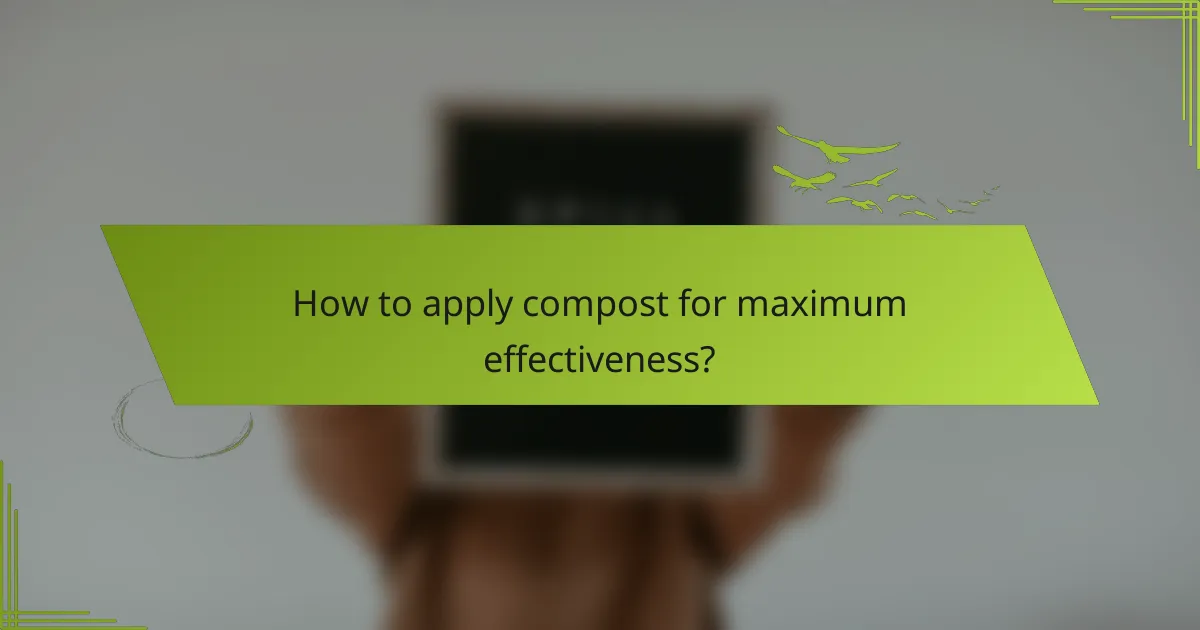 How to apply compost for maximum effectiveness?