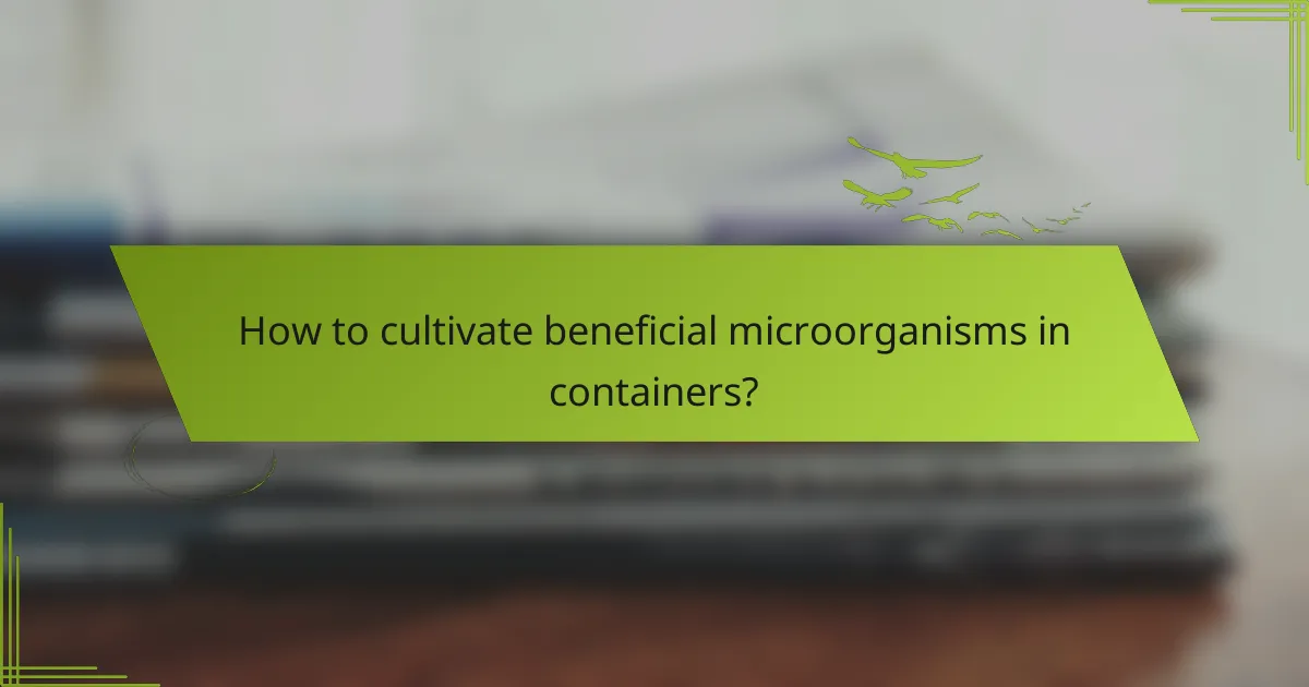 How to cultivate beneficial microorganisms in containers?