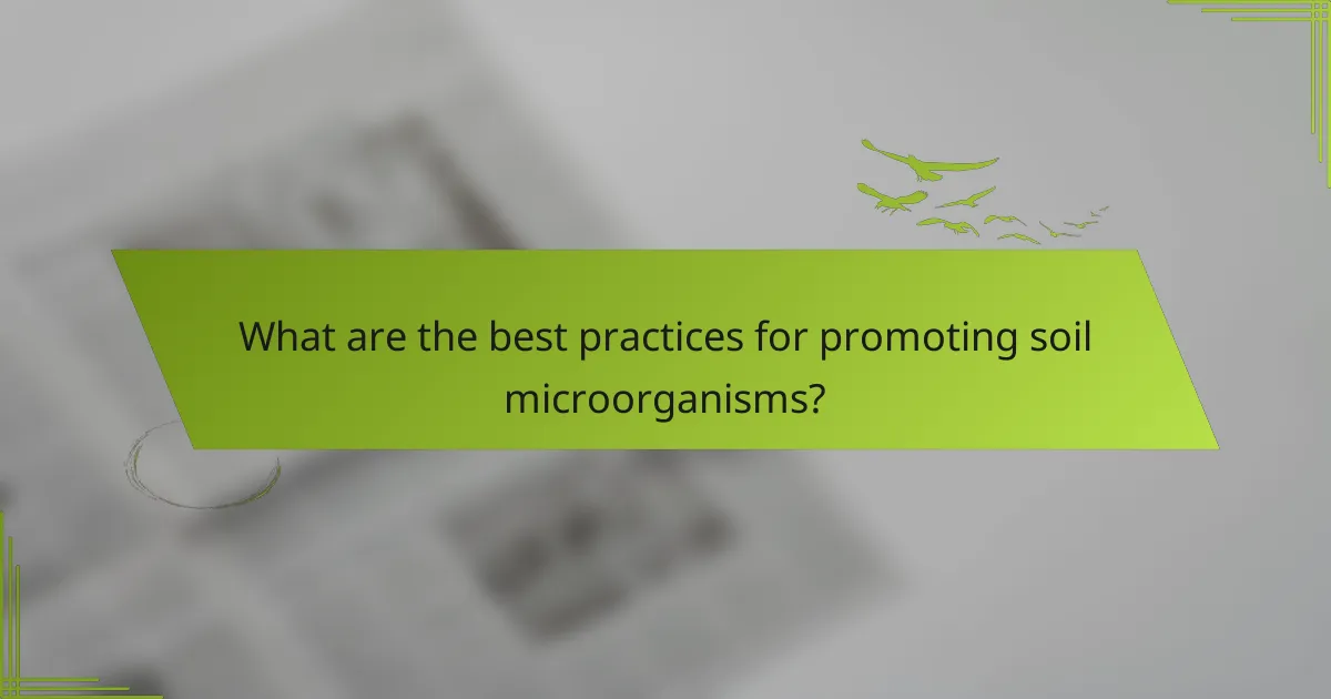 What are the best practices for promoting soil microorganisms?