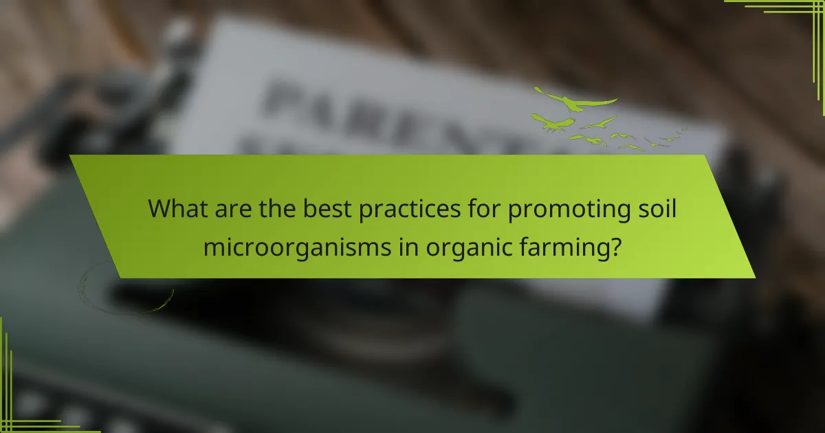 What are the best practices for promoting soil microorganisms in organic farming?