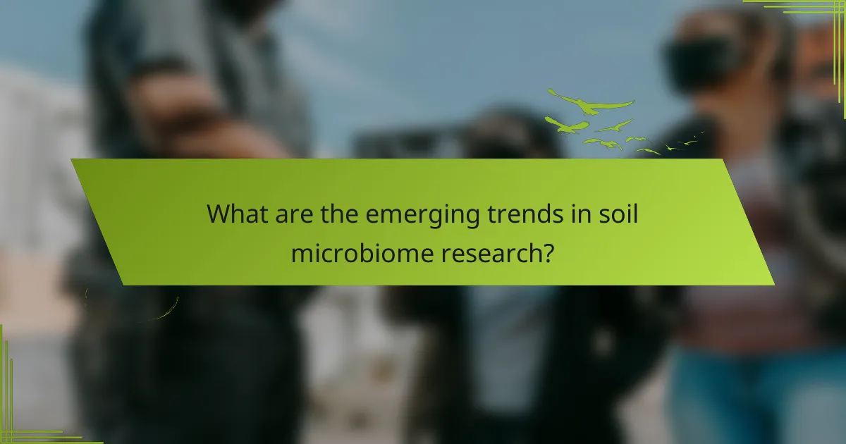 What are the emerging trends in soil microbiome research?