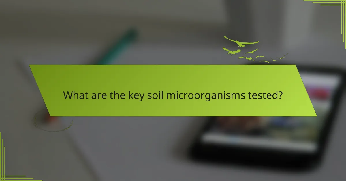What are the key soil microorganisms tested?