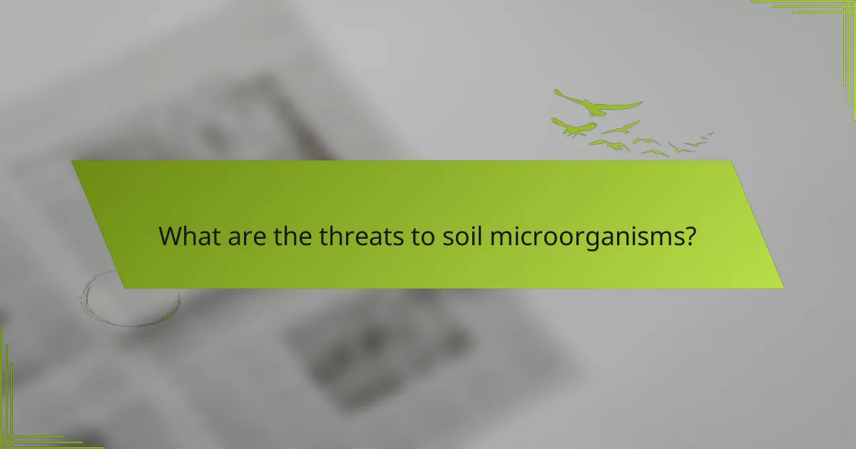 What are the threats to soil microorganisms?