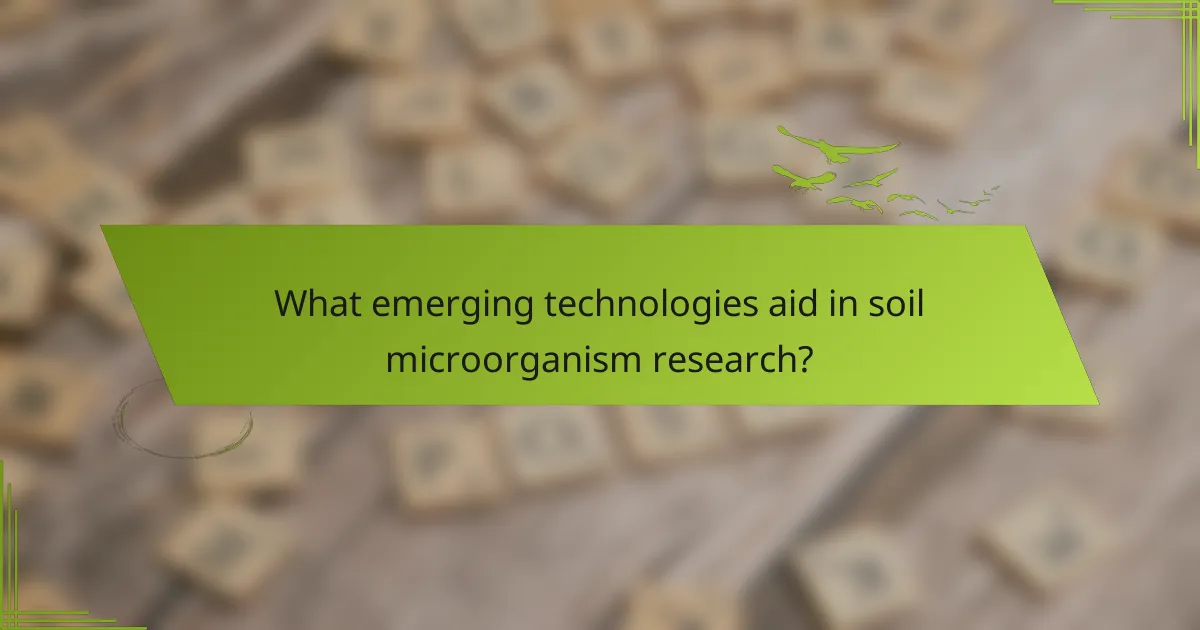 What emerging technologies aid in soil microorganism research?