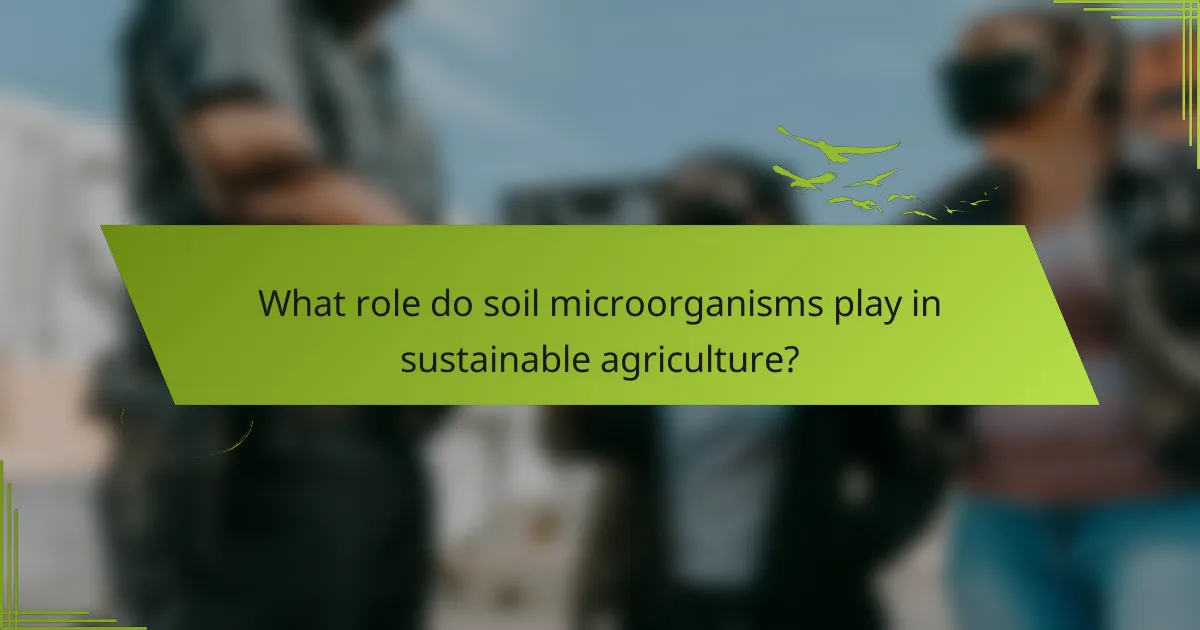 What role do soil microorganisms play in sustainable agriculture?