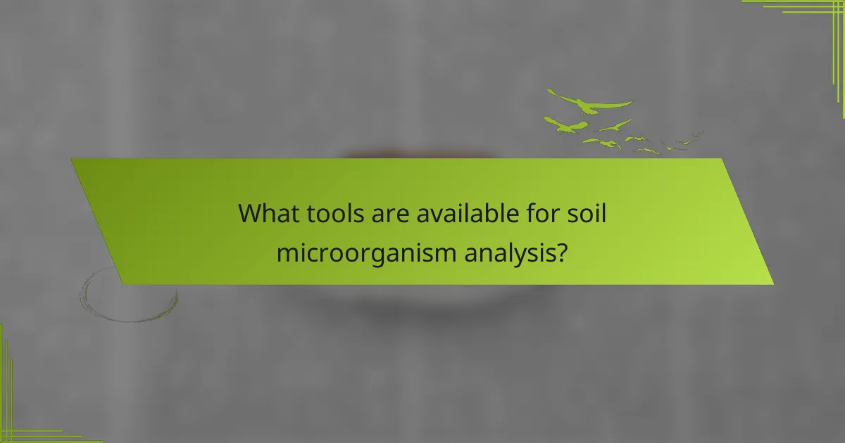 What tools are available for soil microorganism analysis?