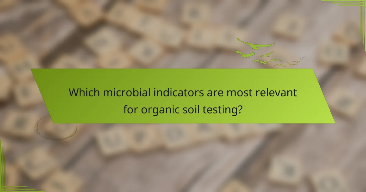 Which microbial indicators are most relevant for organic soil testing?